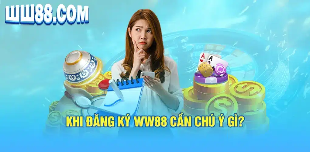 Khi đăng ký WW88 cần chú ý gì