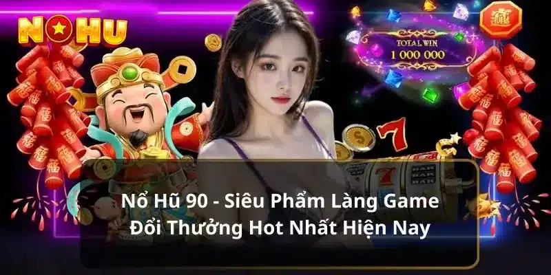  Nổ hũ 90 luôn là lựa chọn hàng đầu của hàng triệu người 